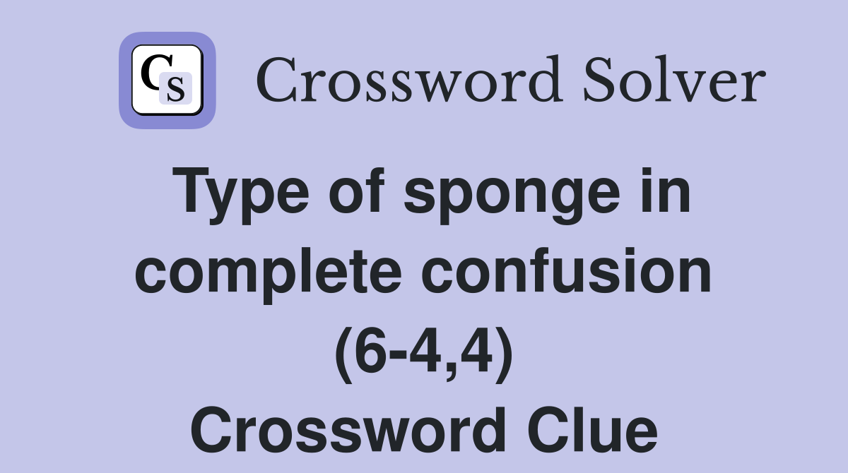 Type of sponge in complete confusion (64,4) Crossword Clue Answers